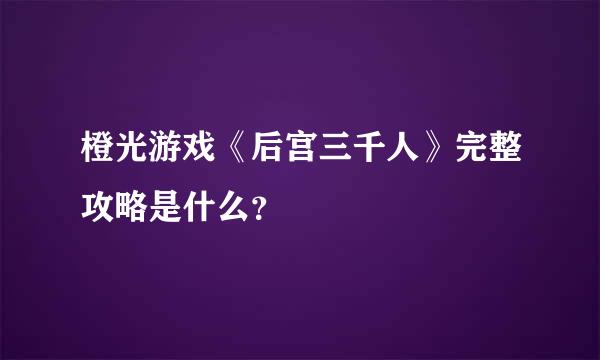 橙光游戏《后宫三千人》完整攻略是什么？