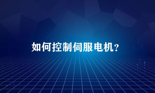 如何控制伺服电机？