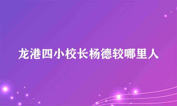 龙港四小校长杨德较哪里人