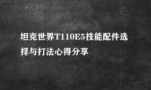 坦克世界T110E5技能配件选择与打法心得分享