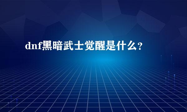 dnf黑暗武士觉醒是什么？