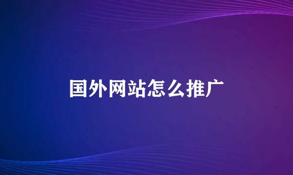 国外网站怎么推广