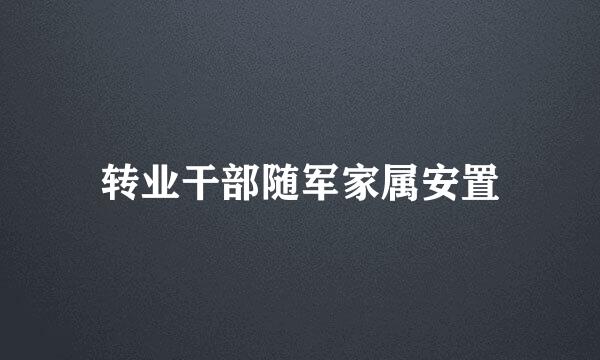 转业干部随军家属安置