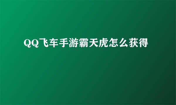 QQ飞车手游霸天虎怎么获得