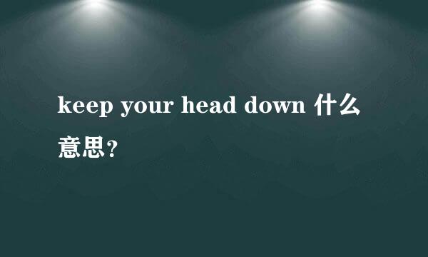 keep your head down 什么意思？