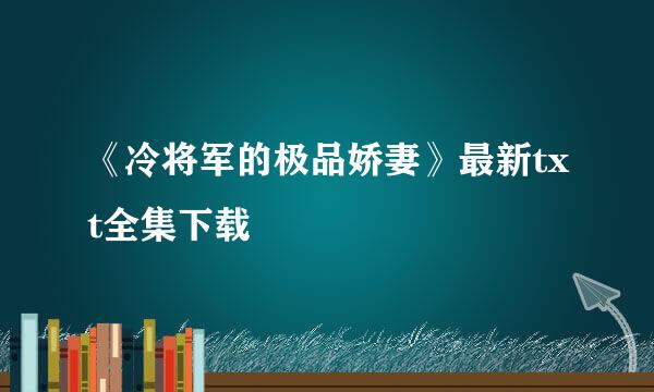 《冷将军的极品娇妻》最新txt全集下载