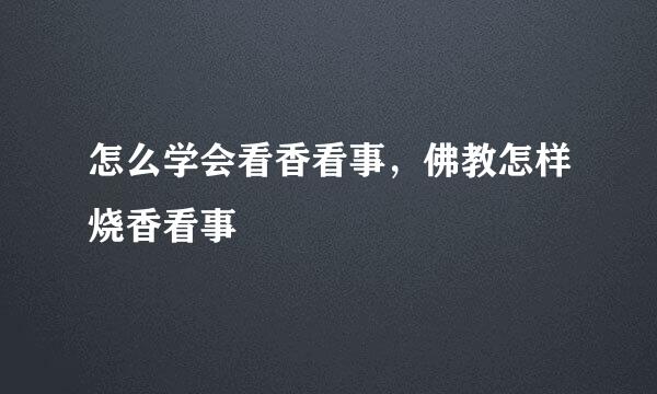 怎么学会看香看事，佛教怎样烧香看事