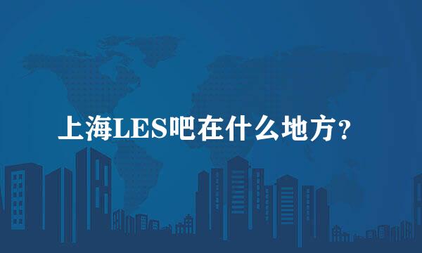 上海LES吧在什么地方？