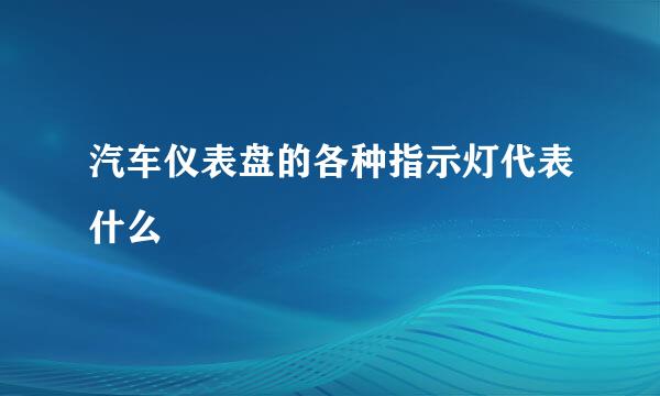 汽车仪表盘的各种指示灯代表什么