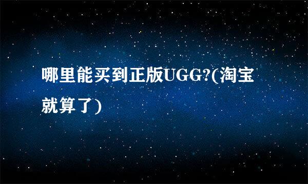 哪里能买到正版UGG?(淘宝就算了)