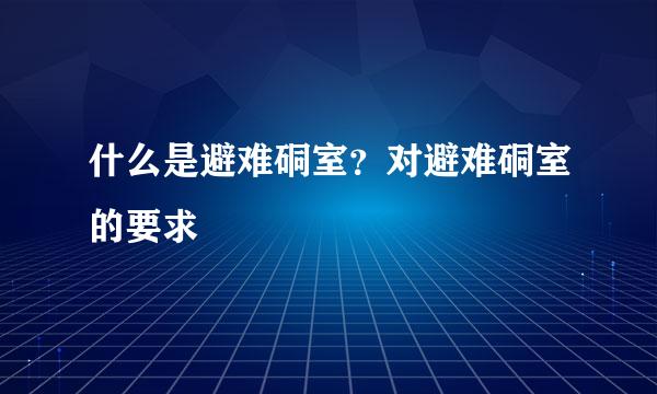 什么是避难硐室？对避难硐室的要求