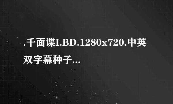 .千面谍I.BD.1280x720.中英双字幕种子下载地址有么？感激不尽