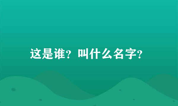 这是谁？叫什么名字？