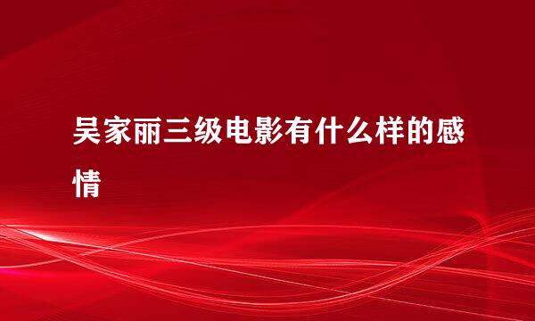 吴家丽三级电影有什么样的感情