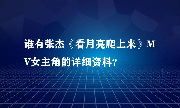 谁有张杰《看月亮爬上来》MV女主角的详细资料？