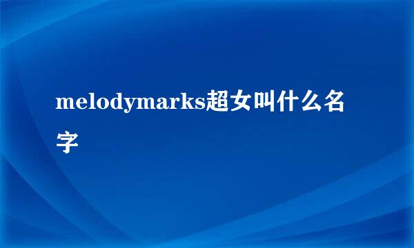 melodymarks超女叫什么名字