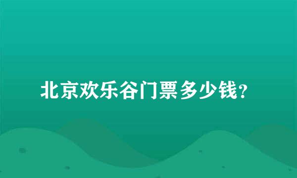 北京欢乐谷门票多少钱？