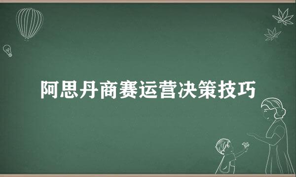 阿思丹商赛运营决策技巧