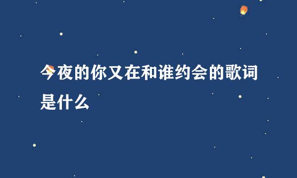 今夜的你又在和谁约会的歌词是什么