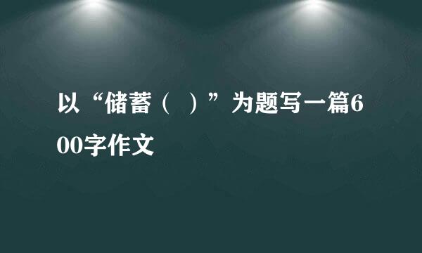 以“储蓄（ ）”为题写一篇600字作文