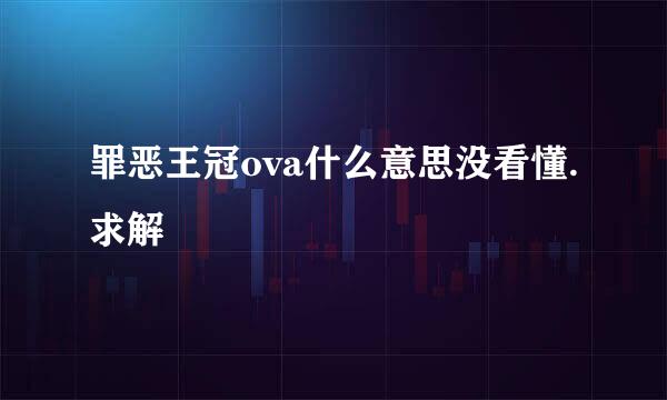 罪恶王冠ova什么意思没看懂.求解