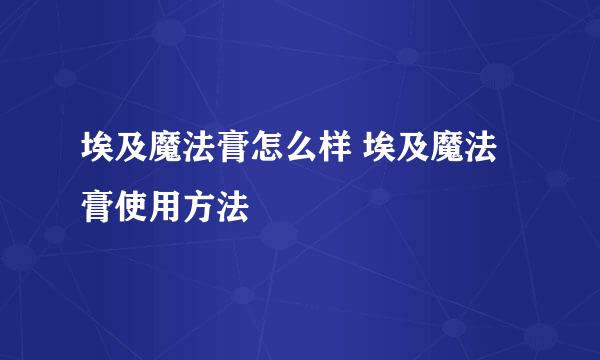 埃及魔法膏怎么样 埃及魔法膏使用方法