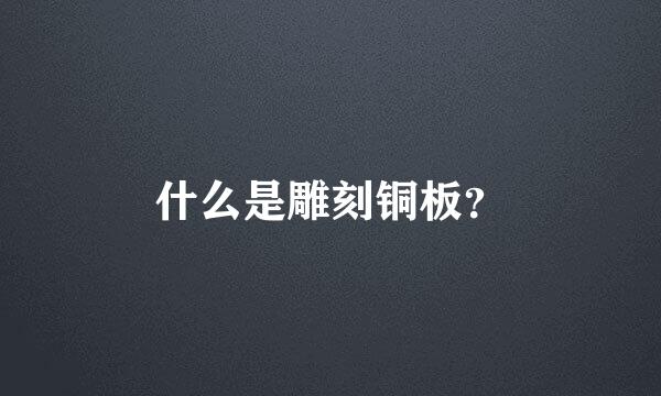 什么是雕刻铜板？