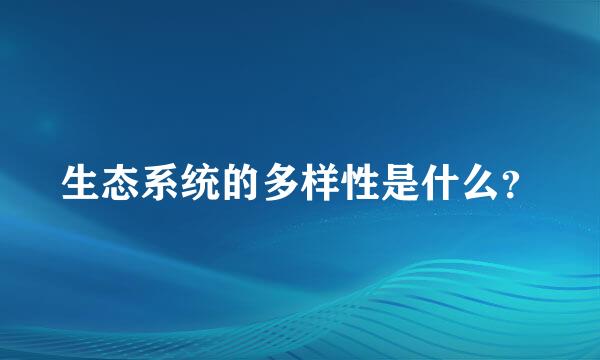 生态系统的多样性是什么？