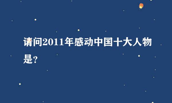 请问2011年感动中国十大人物是？