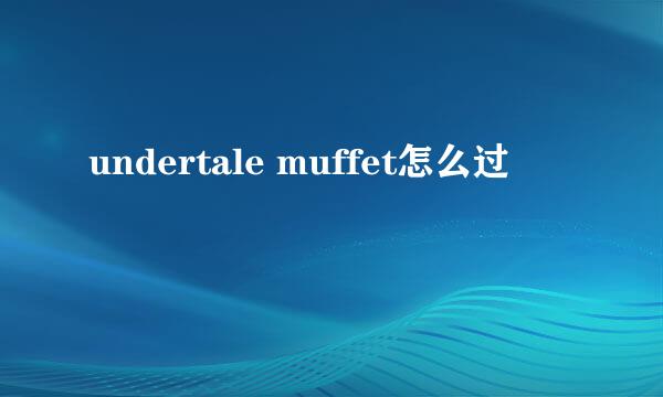 undertale muffet怎么过