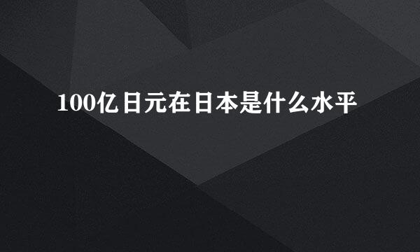 100亿日元在日本是什么水平