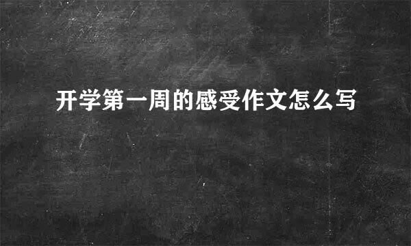 开学第一周的感受作文怎么写