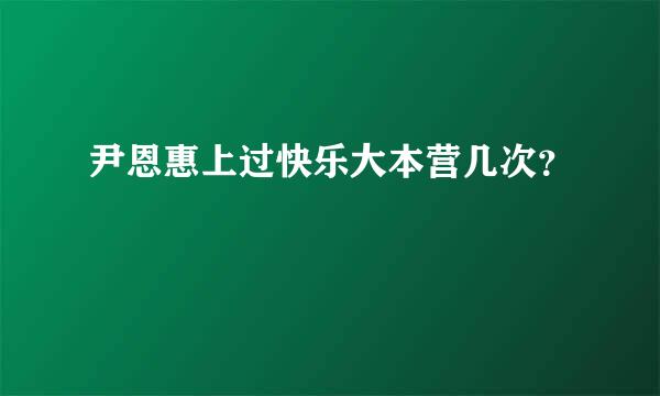 尹恩惠上过快乐大本营几次？