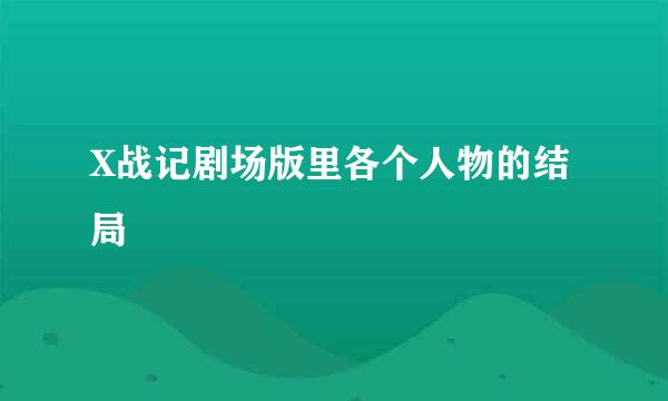 X战记剧场版里各个人物的结局