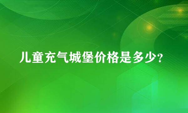 儿童充气城堡价格是多少？