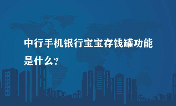 中行手机银行宝宝存钱罐功能是什么？