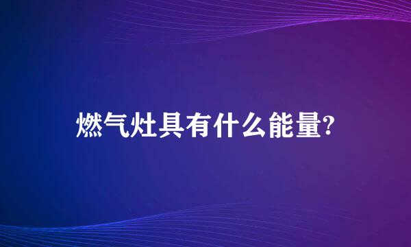 燃气灶具有什么能量?