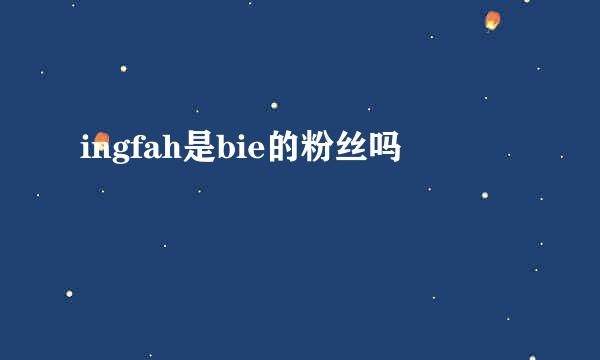 ingfah是bie的粉丝吗