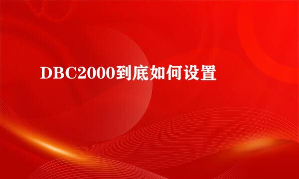 DBC2000到底如何设置