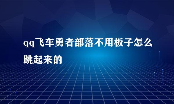 qq飞车勇者部落不用板子怎么跳起来的