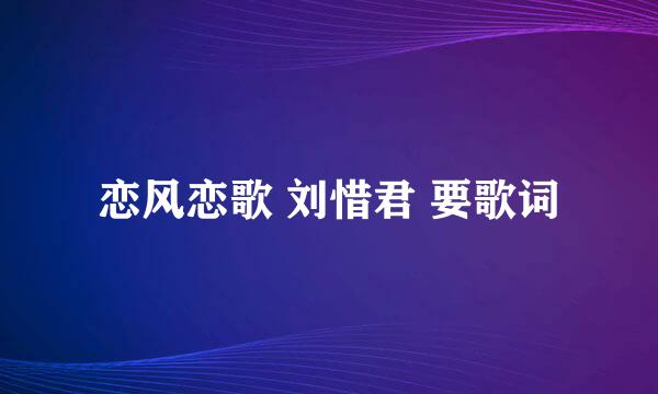 恋风恋歌 刘惜君 要歌词