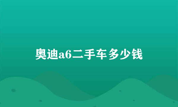 奥迪a6二手车多少钱