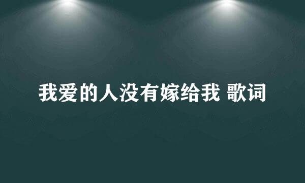 我爱的人没有嫁给我 歌词