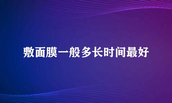 敷面膜一般多长时间最好