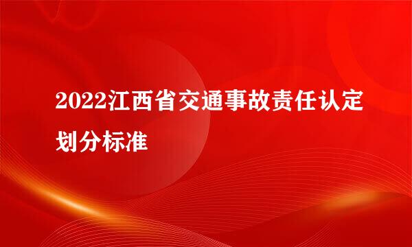 2022江西省交通事故责任认定划分标准