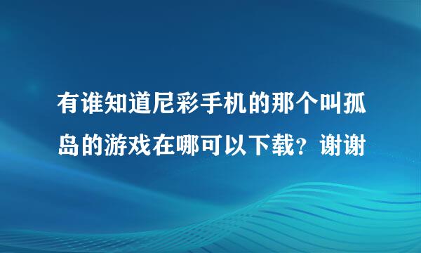 有谁知道尼彩手机的那个叫孤岛的游戏在哪可以下载？谢谢