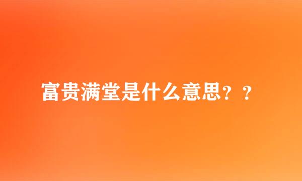 富贵满堂是什么意思？？