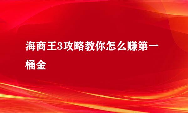 海商王3攻略教你怎么赚第一桶金