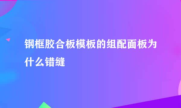 钢框胶合板模板的组配面板为什么错缝