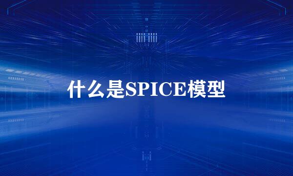 什么是SPICE模型